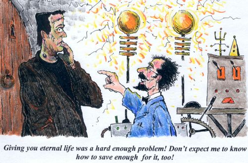 'Giving you eternal life was a hard enough problem! Don't expect me to know how to save enough for it, too!'