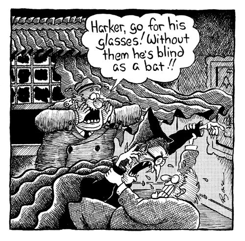 Harker, go for his glasses! Without them, he's blind as a bat!!