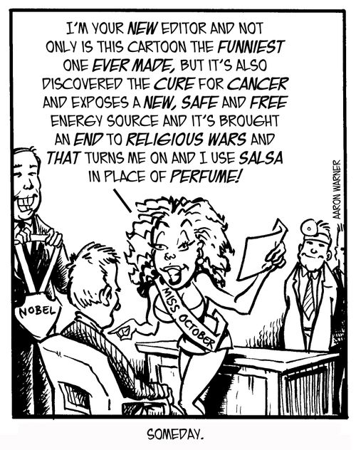 'I'm your new editor and not only is this cartoon the funniest one ever made, but it also discovered the cure for cancer and exposes a new,safe and free energy source and it's brought an end to religious wars and that turns me on and I use...' 