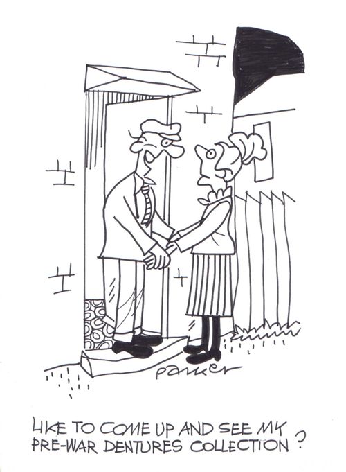 'Like to come up and see my pre-war dentures collection?'
