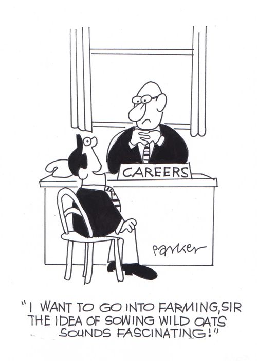 'I want to go into farming,sir the idea of sowing wild oats sounds fascinating!'