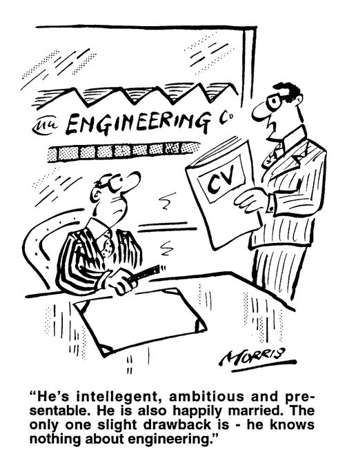 "...The only slight drawback is - he knows nothing about engineering."