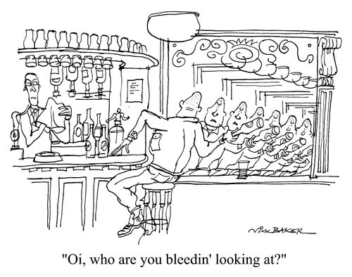 "Oi, who are you bleedin' looking at?"