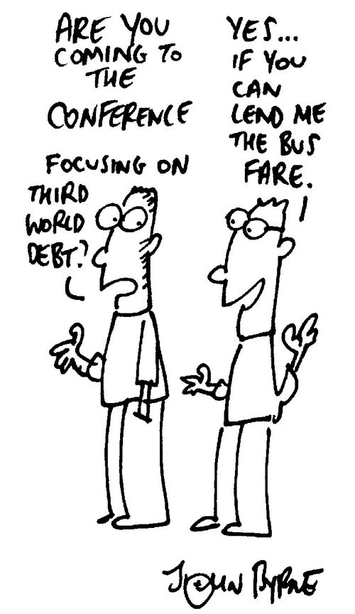 "Coming to the conference on third world debt" "If you can lend me the bus fare"