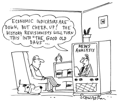 'Economic indicators are down, but cheer up! The history revisionists will turn this into 'the good old days'...'