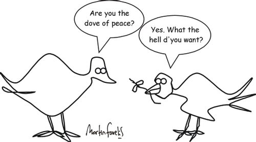 'Are you the dove of peace?' 'Yes. What the hell d'you want?'