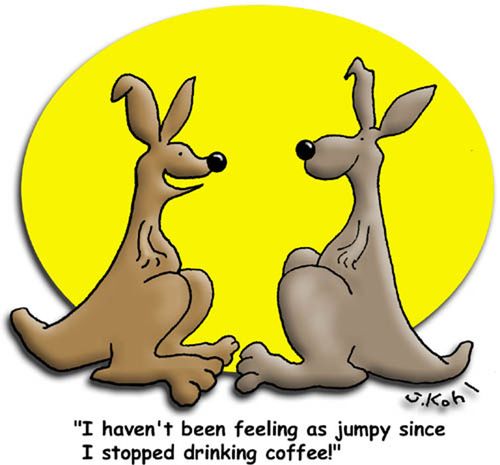 "I haven't been feeling as jumpy since I stopped drinking coffee!"