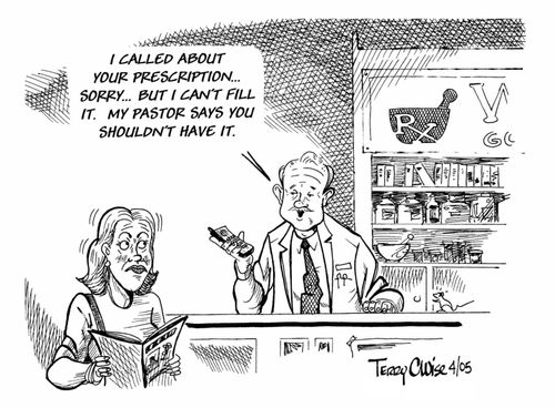 "I called about your prescription.  Sorry, but I can't fill it.  My pastor says you shouldn't have it."