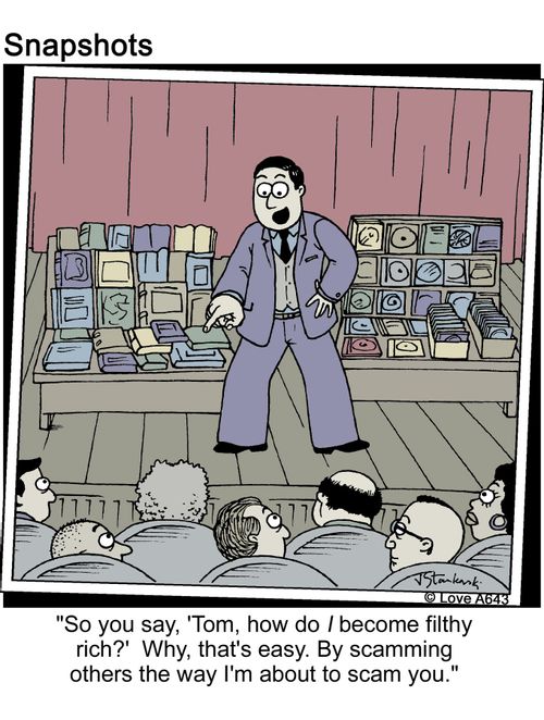 'So you say, 'Tom, how do I become filthy rich?' Well, that's easy. By scamming others the way I'm about to scam you.'