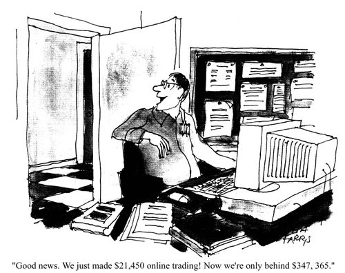'Good news. We just made $21,450 online trading. Now we're only behind $347,364.'