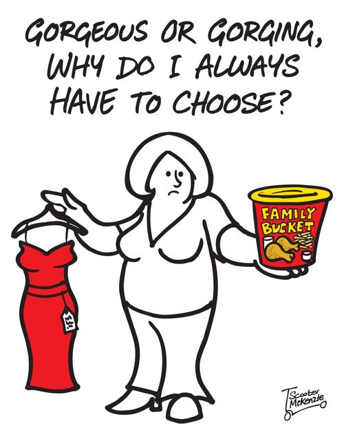 'Gorgeous or gorging, why do I always have to choose?'