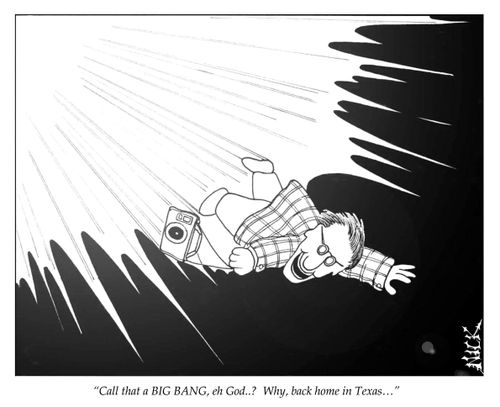 'Call that a BIG BANG, eh God..? Why, back home in Texas...'