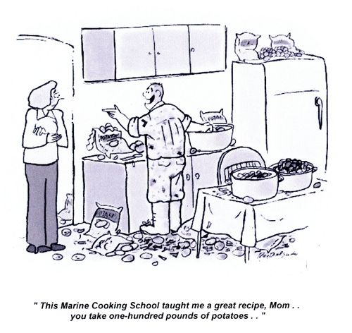 'This Marine Cooking School taught me a great recipe, Mom... you take one-hundred pounds of potatoes...'