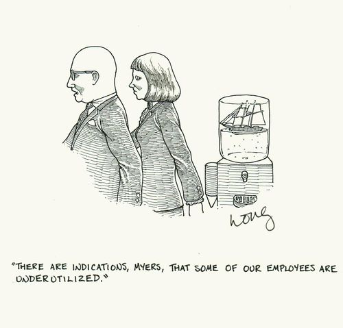 'There are indications, Myers, that some of our employees are underutilized.'