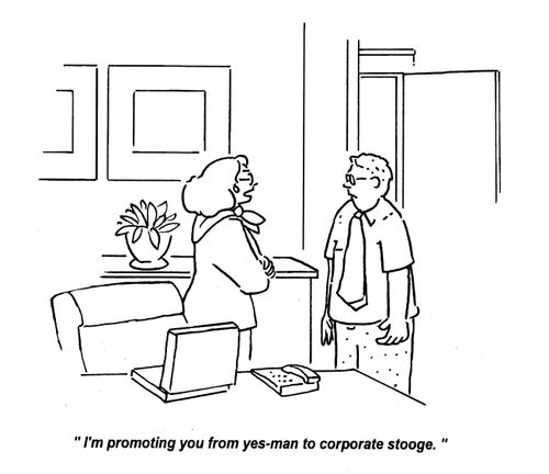 'I'm promoting you from yes-man to corporate stooge.'