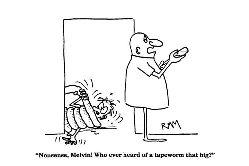 'Nonsense, Melvin!  Who ever heard of a tapeworm that big?'