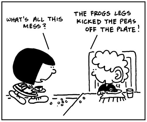 'The frogs legs kicked the peas off the plate.'