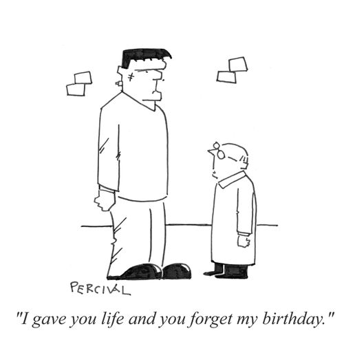 'I gave you life and you forget my birthday.'