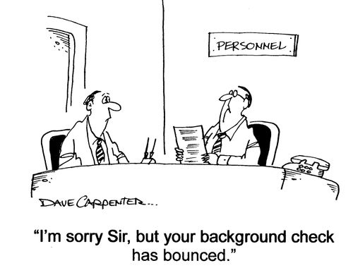 'I'm sorry Sir, but your background check has bounced.'