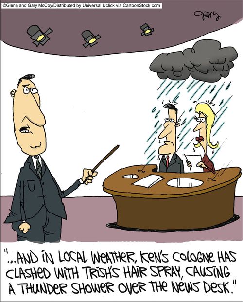 '...And in local weather, Ken's cologne has clashed with Trish's hair spray, causing a thunder shower over the news desk.'