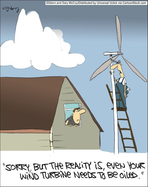 'Sorry, but the reality is, even your wind turbine needs to be oiled.'
