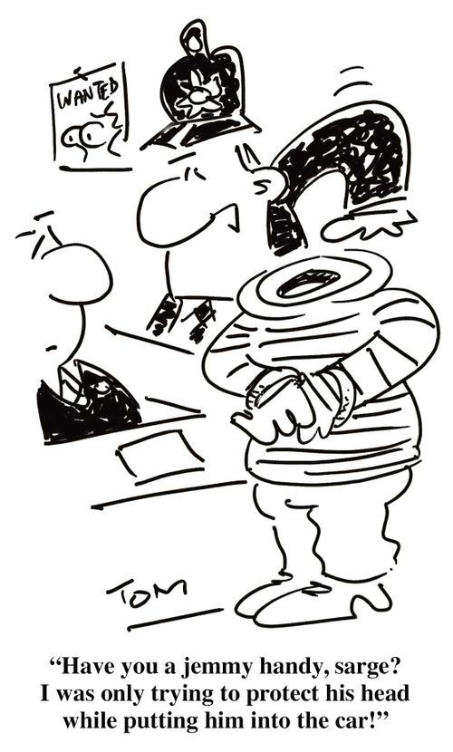 'Have you a jemmy handy, sarge? I was only trying to protect his head while putting him into the car!'