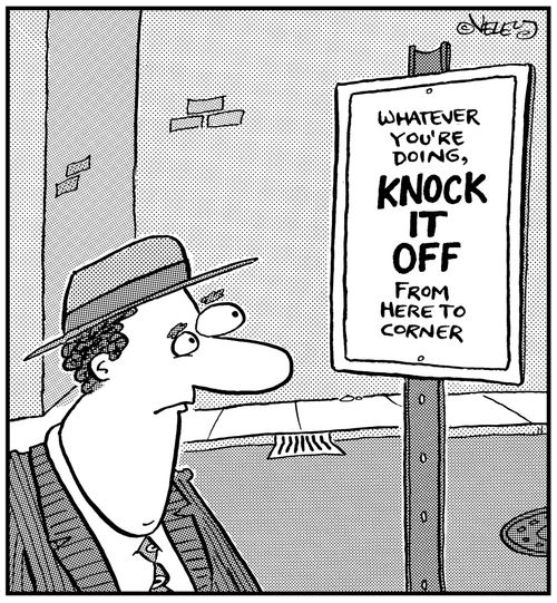 Street sign: 'Whatever you're doing, KNOCK IT OFF from here to corner.'