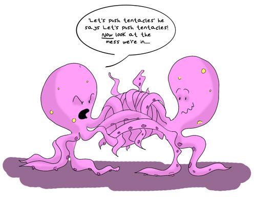 Lets push tentacles he says Lets push tentacles! NOW look at the mess we're in...