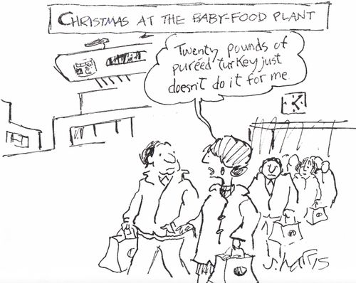 Christmas at the baby food plant:  'Twenty pounds of pureed turkey just doesn't do it for me.'