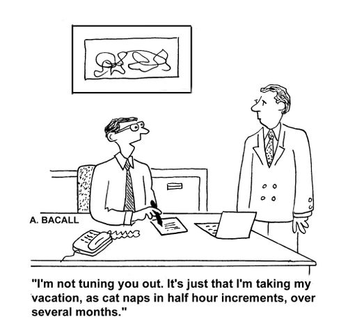 'I'm not turning you out. It's just that I'm taking my vacation, as cat naps in half hour increments, over several months.'