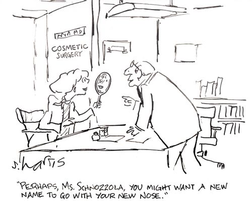 'Perhaps, Ms Schnozzola, you might want a new name to go with your new nose.'