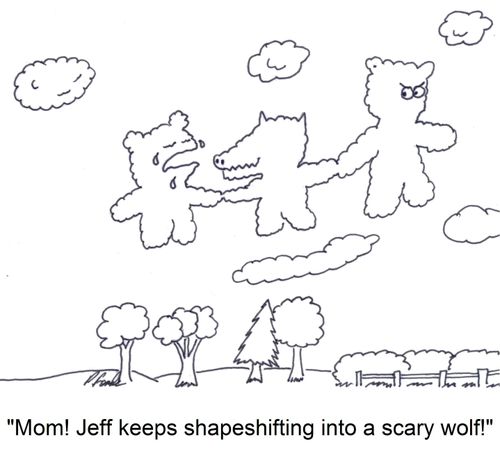 'Mom! Jeff keeps shapeshifting into a scary wolf!'