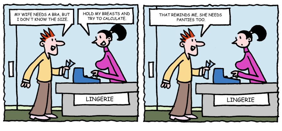 'My wife needs a bra, but I don't know the size. . . That reminds me, she needs panties too.'