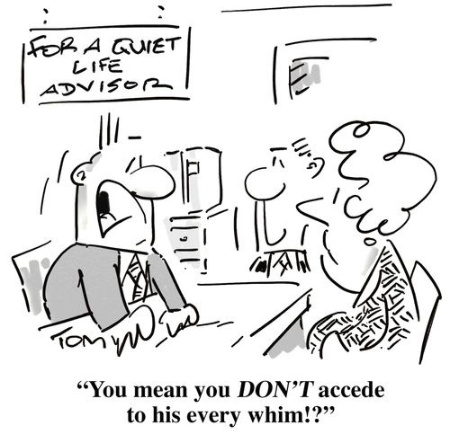 'You mean you DON'T accede to his every whim!?'