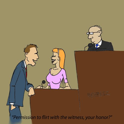 'Permission to flirt with the witness, your honor?'