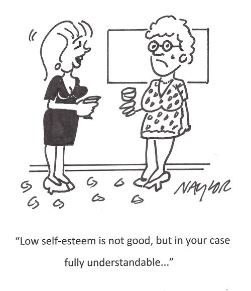 'Low self-esteem is not good, but in your case fully understandable. . .'