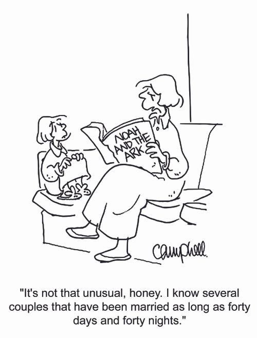 'It's not that unusual, honey. I know several couples that have been married as long as forty days and forty nights.'