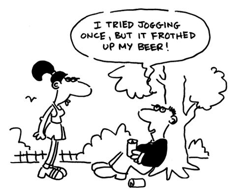 'I tried jogging once, but it frothed up my beer.'
