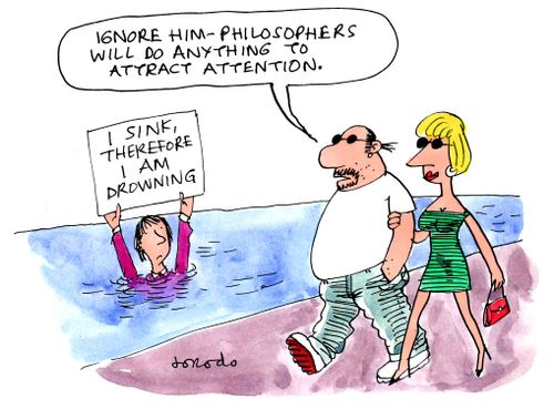 'Ignore him - philosophers will do anything to attract attention.'