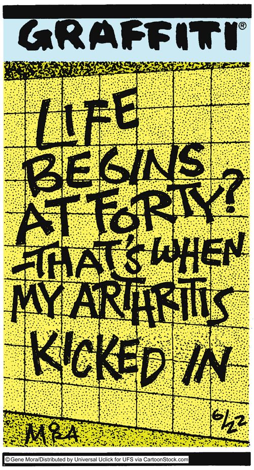 Life begins at forty? - That's when my arthritis kicked in.
