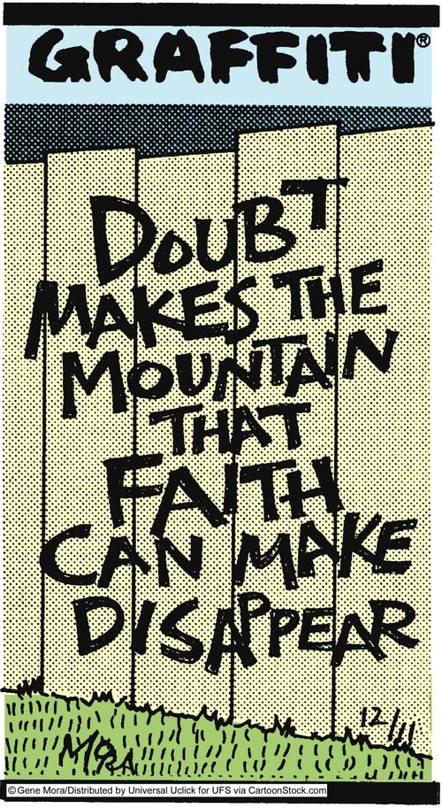 Doubt makes the mountain that faith can make disappear.