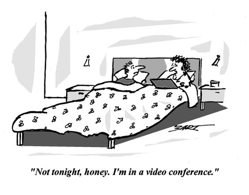 'Not tonight, honey. I'm in a video conference.'