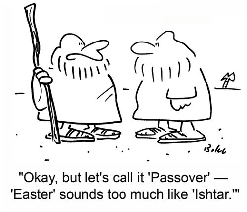 'Okay, but let's call it 'Passover' -- 'Easter' sounds too much like 'Ishtar.''