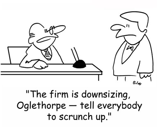 'The firm is downsizing, Oglethorpe -- tell everybody to scrunch up.'