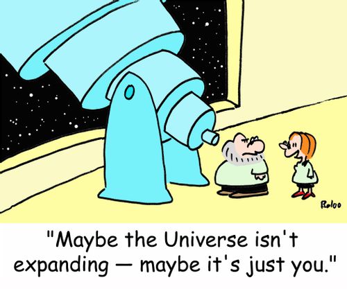 'Maybe the Universe isn't expanding -- maybe it's just you.'