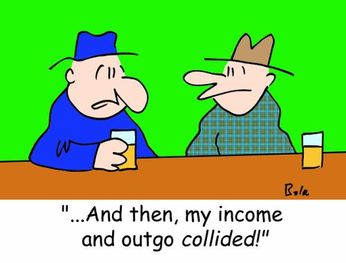 '...And then, my income and outgo collided!'