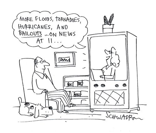 'More floods, tornadoes, hurricanes and bailouts...on the news at 11...'