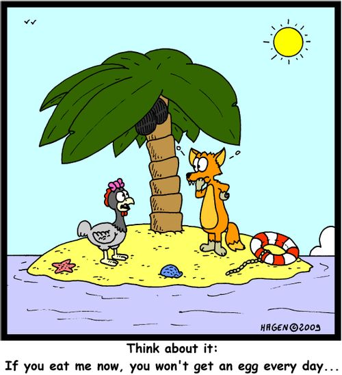 'Think about it: If you eat me now, you won't get an egg every day...'