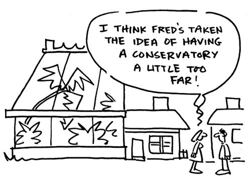 'I think Fred's taken the idea of having a conservatory a little too far!'