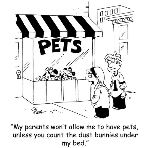 'My parents won't allow me to have pets unless you count the dust bunnies under my bed.'